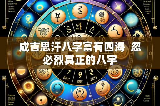 成吉思汗八字富有四海  忽必烈真正的八字