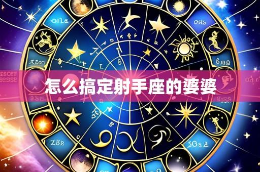 怎么搞定射手座的婆婆