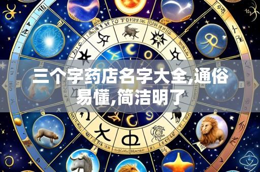 三个字药店名字大全,通俗易懂,简洁明了