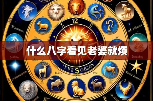 什么八字看见老婆就烦