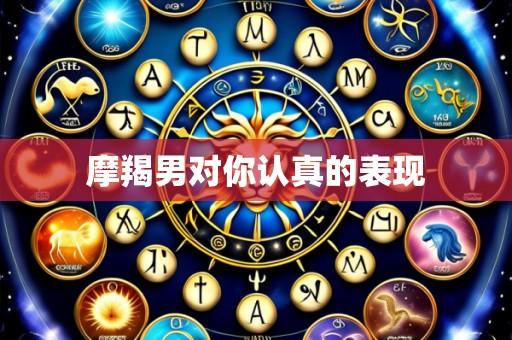 摩羯男对你认真的表现