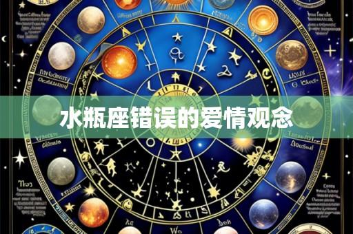 水瓶座错误的爱情观念
