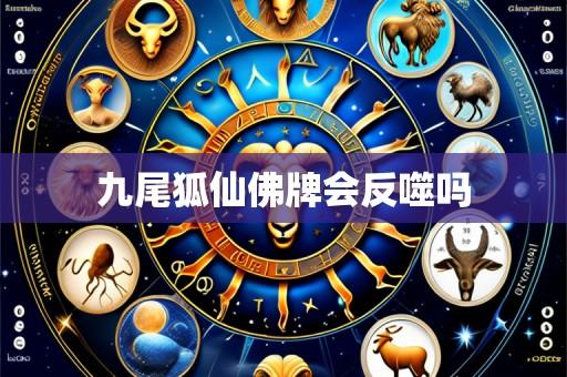九尾狐仙佛牌会反噬吗