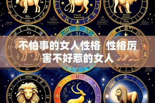 不怕事的女人性格 性格厉害不好惹的女人