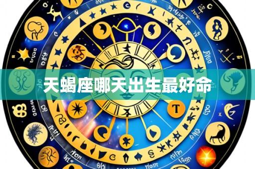 天蝎座哪天出生最好命