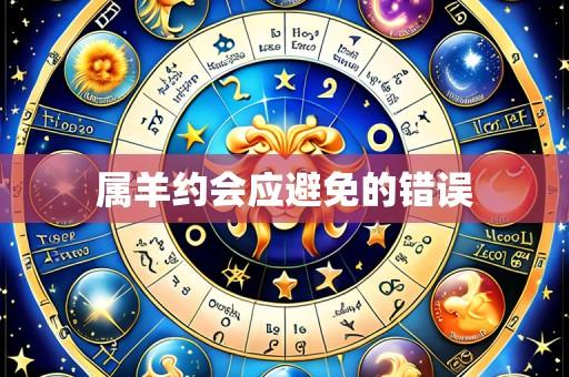 属羊约会应避免的错误