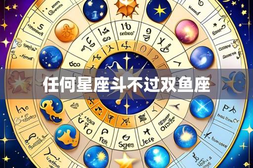 任何星座斗不过双鱼座