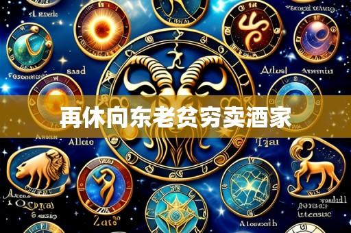 再休向东老贫穷卖酒家
