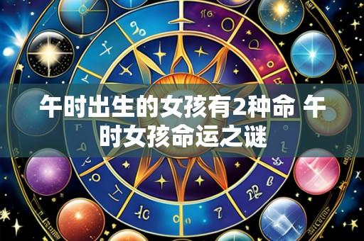 午时出生的女孩有2种命 午时女孩命运之谜
