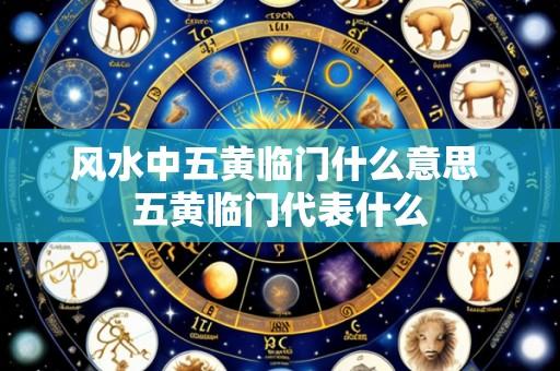 风水中五黄临门什么意思 五黄临门代表什么