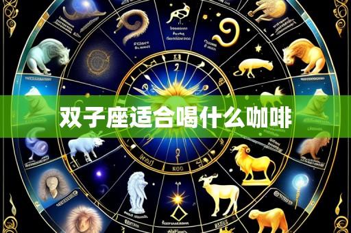 双子座适合喝什么咖啡