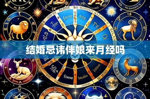 结婚忌讳伴娘来月经吗