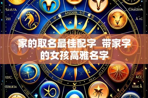 家的取名最佳配字 带家字的女孩高雅名字
