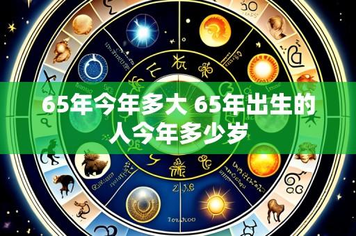 65年今年多大 65年出生的人今年多少岁