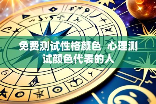 免费测试性格颜色  心理测试颜色代表的人