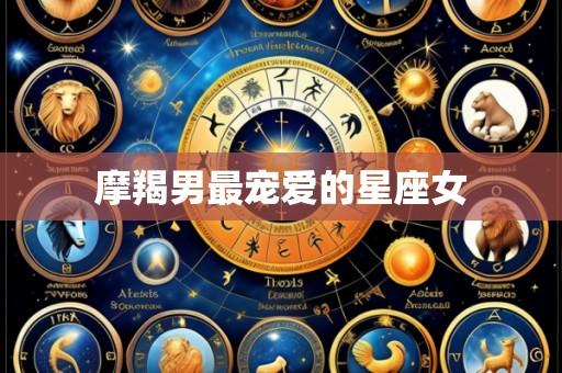 摩羯男最宠爱的星座女