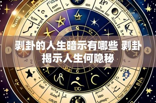 剥卦的人生暗示有哪些 剥卦揭示人生何隐秘