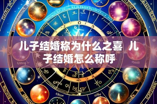 儿子结婚称为什么之喜  儿子结婚怎么称呼