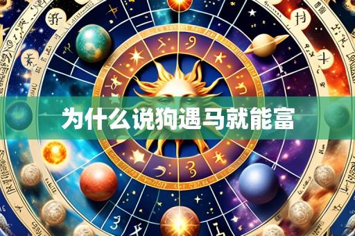 为什么说狗遇马就能富