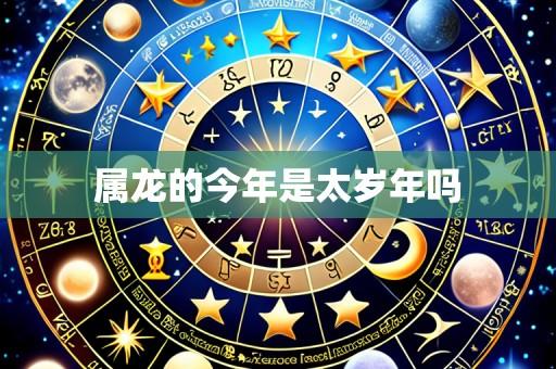 属龙的今年是太岁年吗