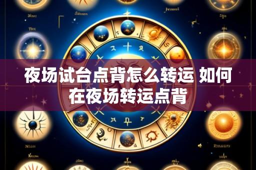 夜场试台点背怎么转运 如何在夜场转运点背