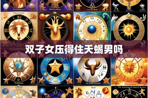 双子女压得住天蝎男吗