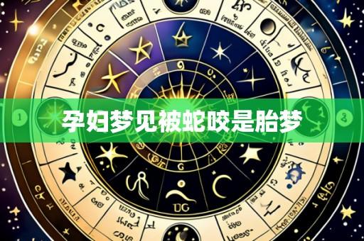 孕妇梦见被蛇咬是胎梦