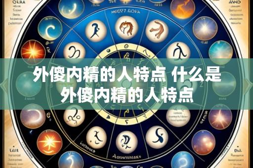 外傻内精的人特点 什么是外傻内精的人特点