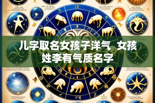 儿字取名女孩子洋气  女孩姓李有气质名字