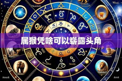 属猴凭啥可以崭露头角