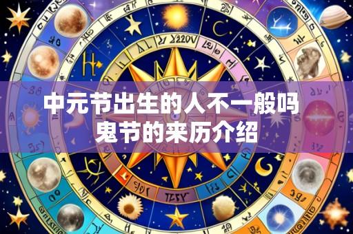 中元节出生的人不一般吗 鬼节的来历介绍
