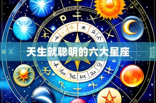 天生就聪明的六大星座