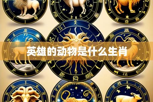 英雄的动物是什么生肖