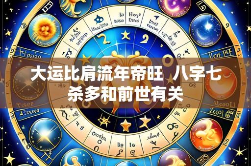 大运比肩流年帝旺 八字七杀多和前世有关