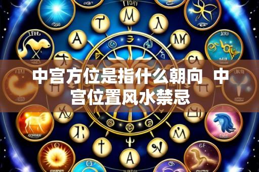 中宫方位是指什么朝向  中宫位置风水禁忌