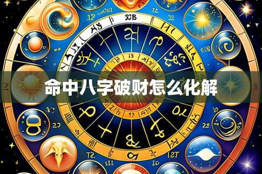 命中八字破财怎么化解