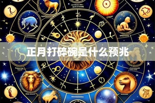 正月打碎碗是什么预兆