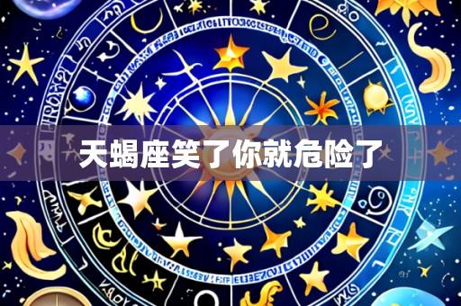 天蝎座笑了你就危险了