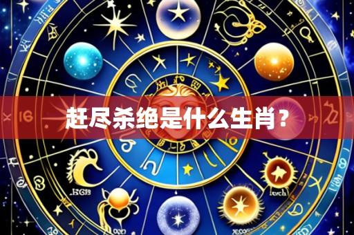 赶尽杀绝是什么生肖?