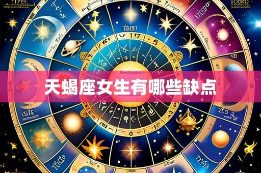 天蝎座女生有哪些缺点