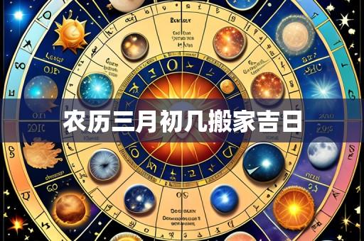 农历三月初几搬家吉日