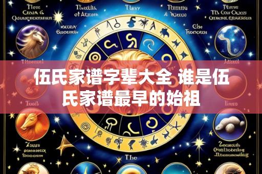 伍氏家谱字辈大全 谁是伍氏家谱最早的始祖