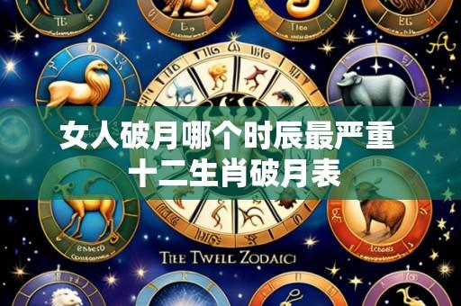 女人破月哪个时辰最严重  十二生肖破月表