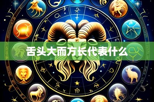 舌头大而方长代表什么