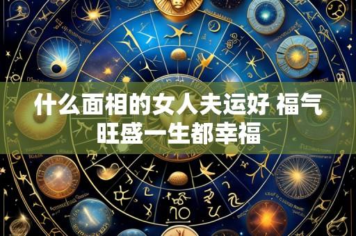 什么面相的女人夫运好 福气旺盛一生都幸福