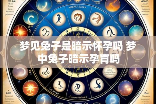 梦见兔子是暗示怀孕吗 梦中兔子暗示孕育吗