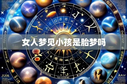 女人梦见小孩是胎梦吗