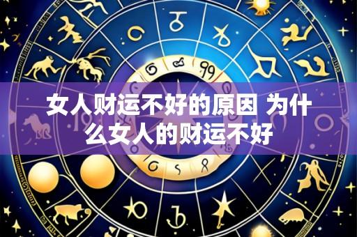 女人财运不好的原因 为什么女人的财运不好