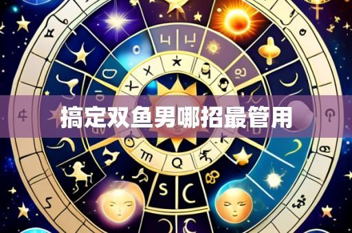 搞定双鱼男哪招最管用