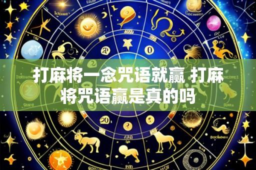 打麻将一念咒语就赢 打麻将咒语赢是真的吗